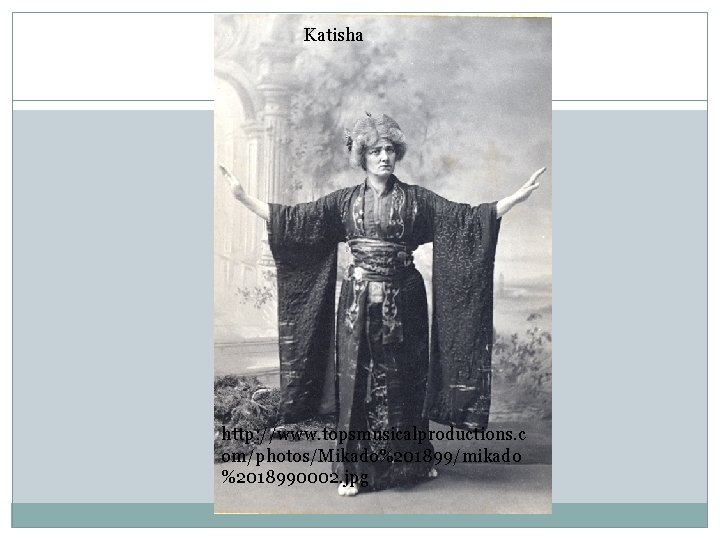 Katisha http: //www. topsmusicalproductions. c om/photos/Mikado%201899/mikado %2018990002. jpg 