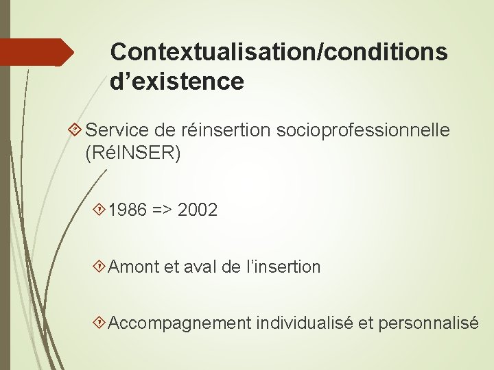 Contextualisation/conditions d’existence Service de réinsertion socioprofessionnelle (RéINSER) 1986 => 2002 Amont et aval de