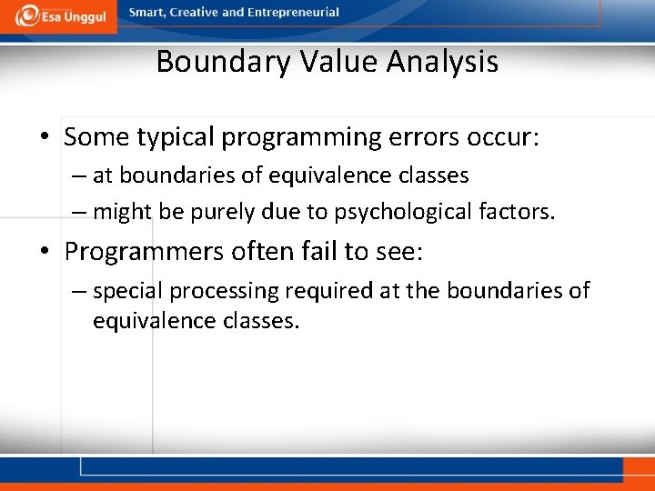 Boundary Value Analysis • Some typical programming errors occur: – at boundaries of equivalence