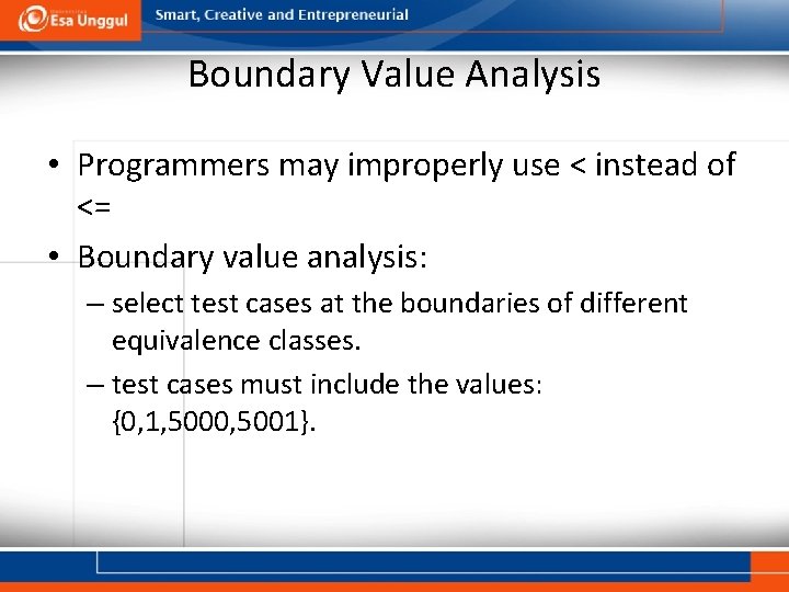 Boundary Value Analysis • Programmers may improperly use < instead of <= • Boundary
