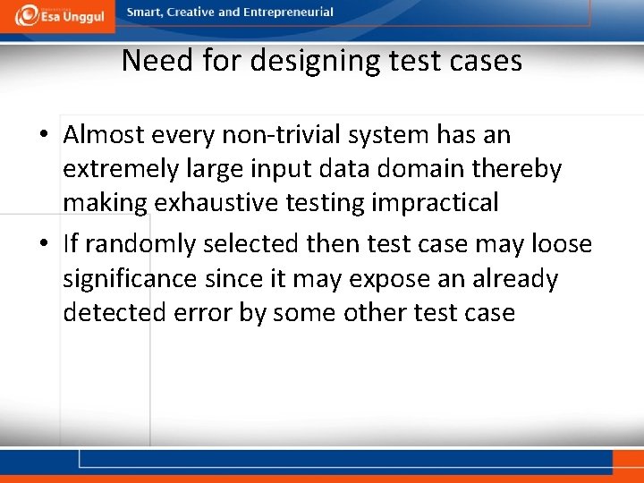 Need for designing test cases • Almost every non-trivial system has an extremely large