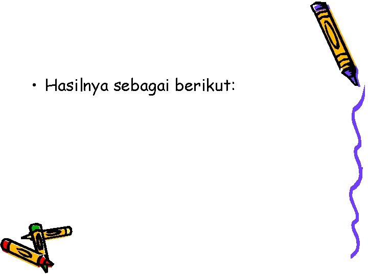  • Hasilnya sebagai berikut: 