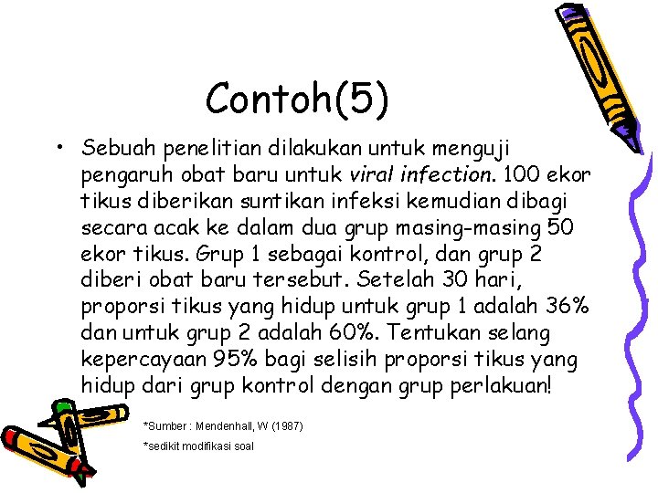 Contoh(5) • Sebuah penelitian dilakukan untuk menguji pengaruh obat baru untuk viral infection. 100