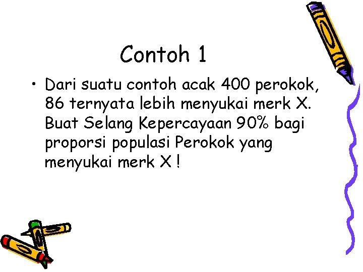 Contoh 1 • Dari suatu contoh acak 400 perokok, 86 ternyata lebih menyukai merk