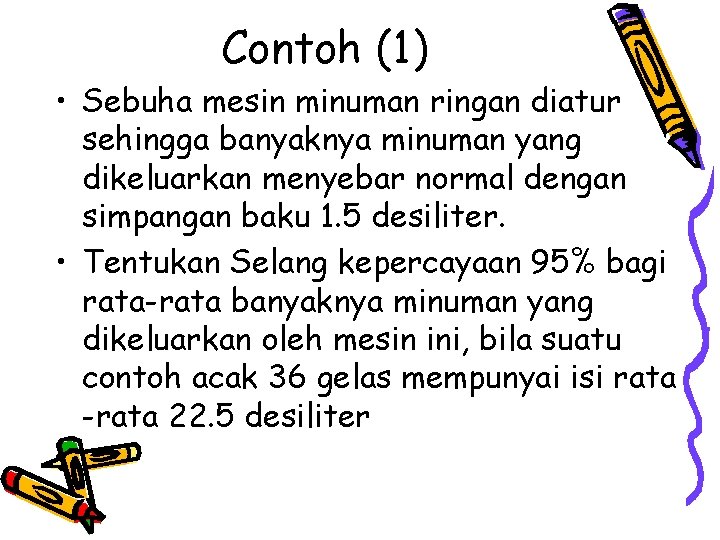 Contoh (1) • Sebuha mesin minuman ringan diatur sehingga banyaknya minuman yang dikeluarkan menyebar