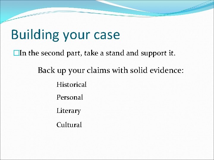 Building your case �In the second part, take a stand support it. Back up