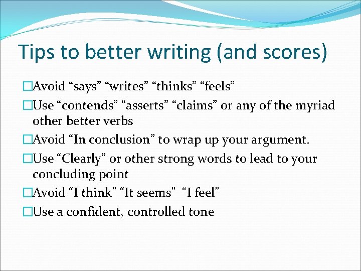 Tips to better writing (and scores) �Avoid “says” “writes” “thinks” “feels” �Use “contends” “asserts”