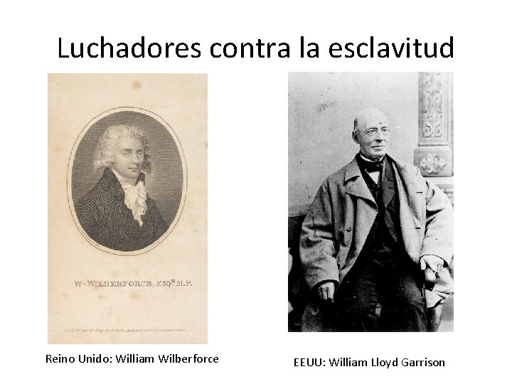 Luchadores contra la esclavitud Reino Unido: William Wilberforce EEUU: William Lloyd Garrison 