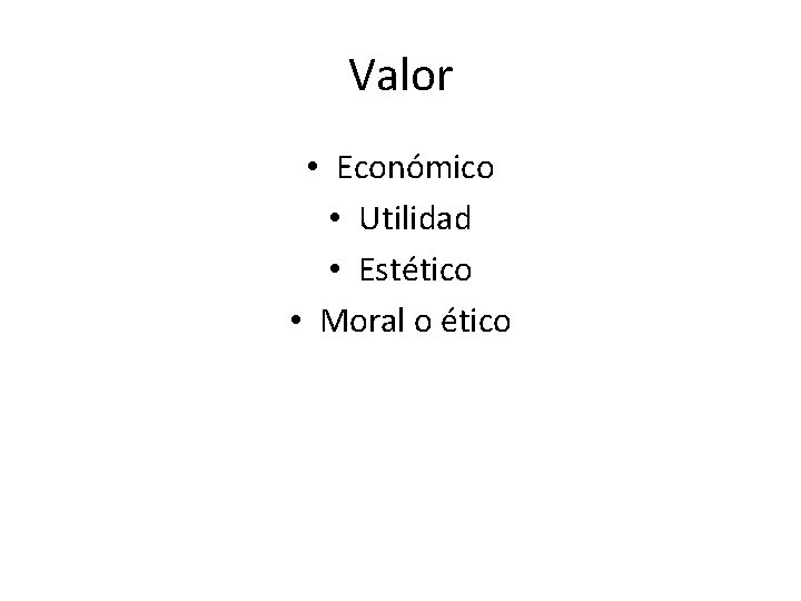 Valor • Económico • Utilidad • Estético • Moral o ético 