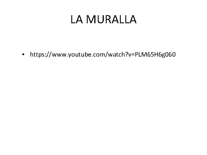 LA MURALLA • https: //www. youtube. com/watch? v=PLM 65 H 6 g 060 