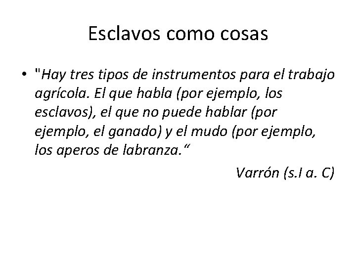 Esclavos como cosas • "Hay tres tipos de instrumentos para el trabajo agrícola. El