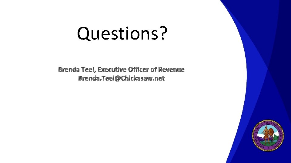 Questions? Brenda Teel, Executive Officer of Revenue Brenda. Teel@Chickasaw. net Questions? Brenda Teel, Executive Officer of Revenue Brenda. Teel@Chickasaw. net