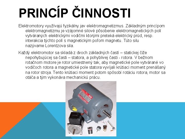 PRINCÍP ČINNOSTI Elektromotory využívajú fyzikálny jav elektromagnetizmus. Základným princípom elektromagnetizmu je vzájomné silové pôsobenie