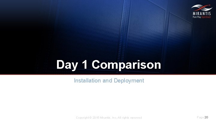 Day 1 Comparison Installation and Deployment Copyright © 2015 Mirantis, Inc. All rights reserved