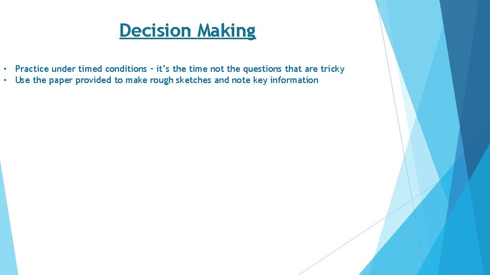 Decision Making • Practice under timed conditions – it’s the time not the questions