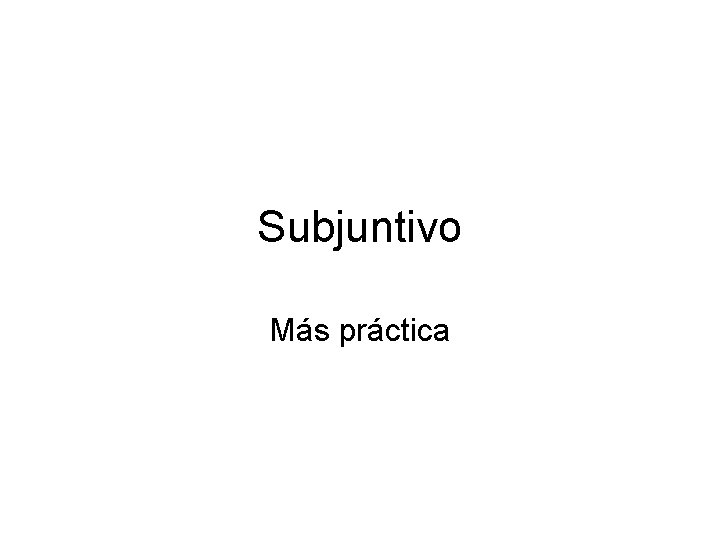 Subjuntivo Más práctica 