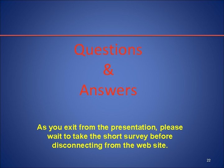 Questions & Answers As you exit from the presentation, please wait to take the