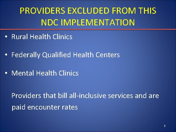 PROVIDERS EXCLUDED FROM THIS NDC IMPLEMENTATION • Rural Health Clinics • Federally Qualified Health