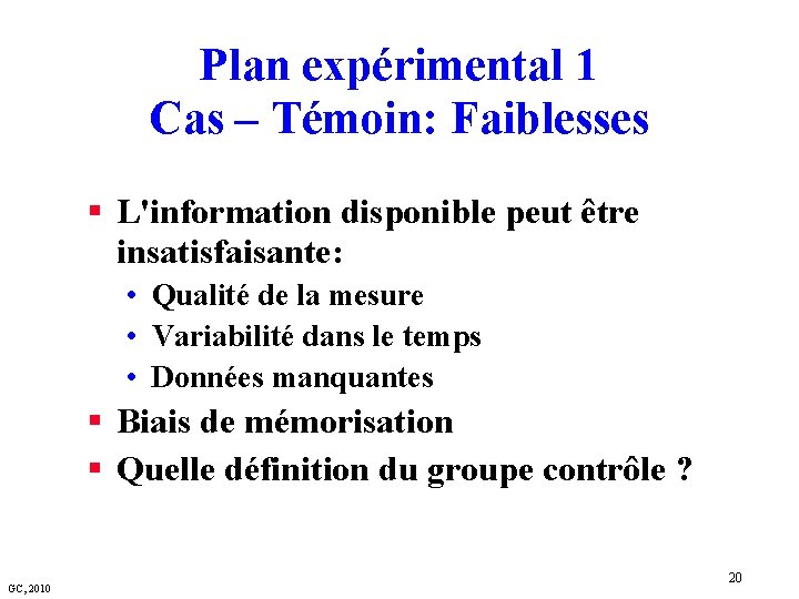 Plan expérimental 1 Cas – Témoin: Faiblesses § L'information disponible peut être insatisfaisante: •