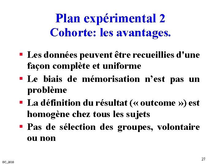 Plan expérimental 2 Cohorte: les avantages. § Les données peuvent être recueillies d'une façon