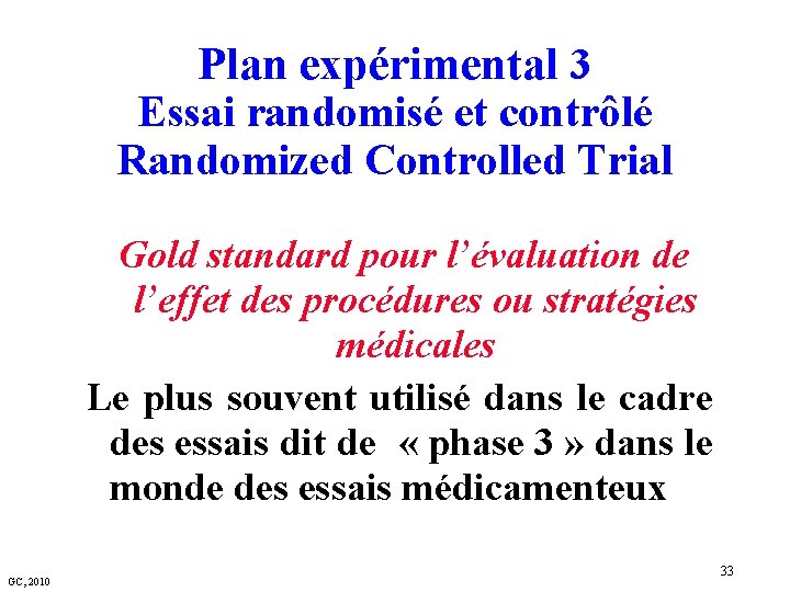 Plan expérimental 3 Essai randomisé et contrôlé Randomized Controlled Trial Gold standard pour l’évaluation