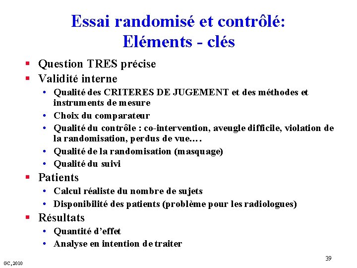 Essai randomisé et contrôlé: Eléments - clés § Question TRES précise § Validité interne