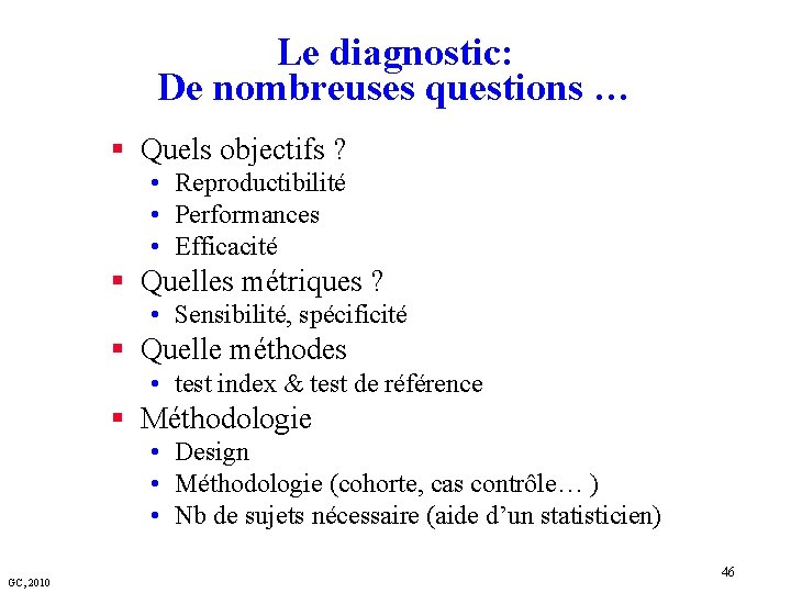 Le diagnostic: De nombreuses questions … § Quels objectifs ? • Reproductibilité • Performances