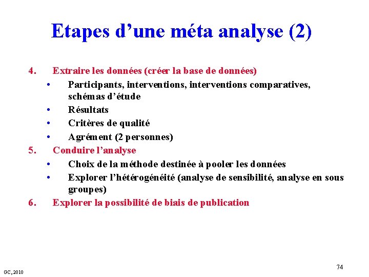 Etapes d’une méta analyse (2) 4. 5. 6. GC, 2010 Extraire les données (créer