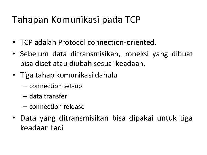 Tahapan Komunikasi pada TCP • TCP adalah Protocol connection-oriented. • Sebelum data ditransmisikan, koneksi