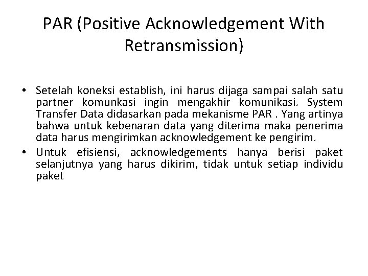 PAR (Positive Acknowledgement With Retransmission) • Setelah koneksi establish, ini harus dijaga sampai salah