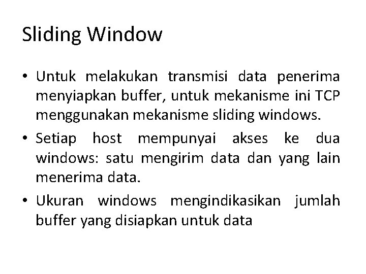 Sliding Window • Untuk melakukan transmisi data penerima menyiapkan buffer, untuk mekanisme ini TCP