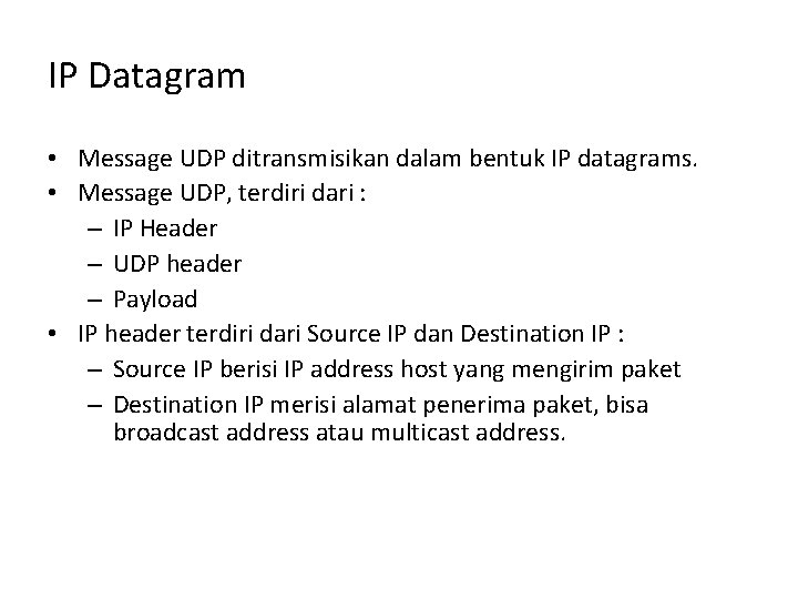 IP Datagram • Message UDP ditransmisikan dalam bentuk IP datagrams. • Message UDP, terdiri