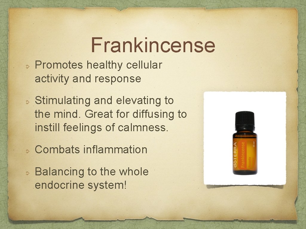 Frankincense Promotes healthy cellular activity and response Stimulating and elevating to the mind. Great