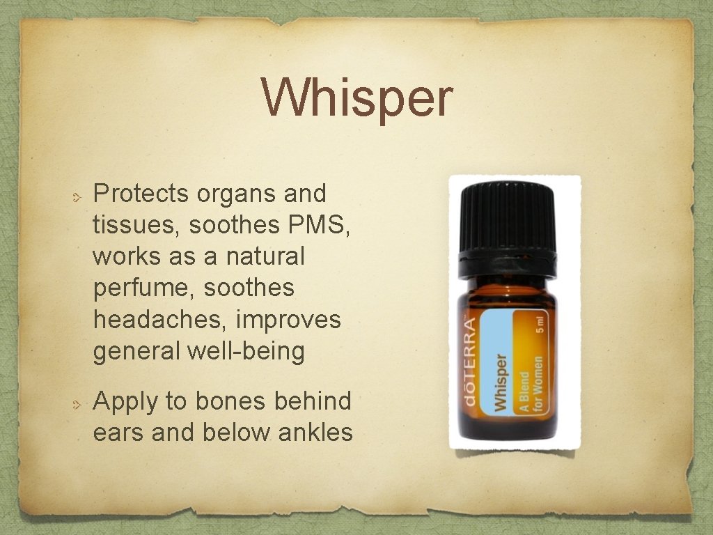 Whisper Protects organs and tissues, soothes PMS, works as a natural perfume, soothes headaches,