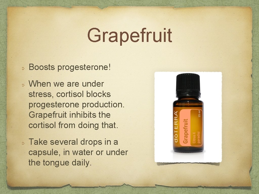 Grapefruit Boosts progesterone! When we are under stress, cortisol blocks progesterone production. Grapefruit inhibits