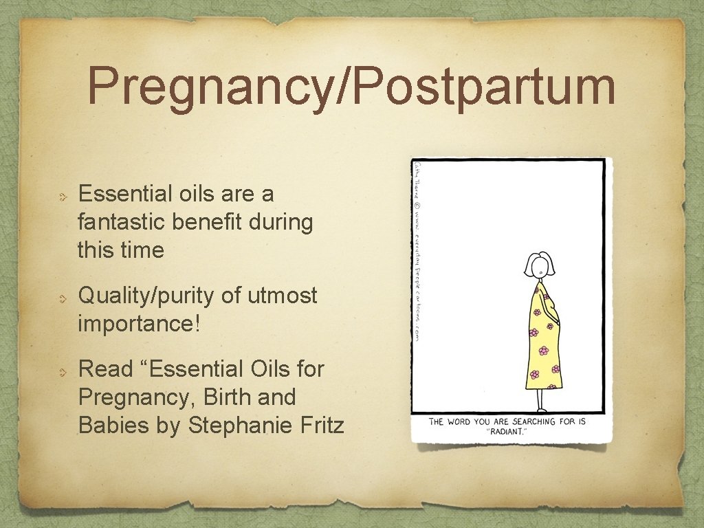 Pregnancy/Postpartum Essential oils are a fantastic benefit during this time Quality/purity of utmost importance!