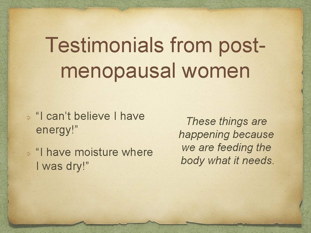 Testimonials from postmenopausal women “I can’t believe I have energy!” “I have moisture where