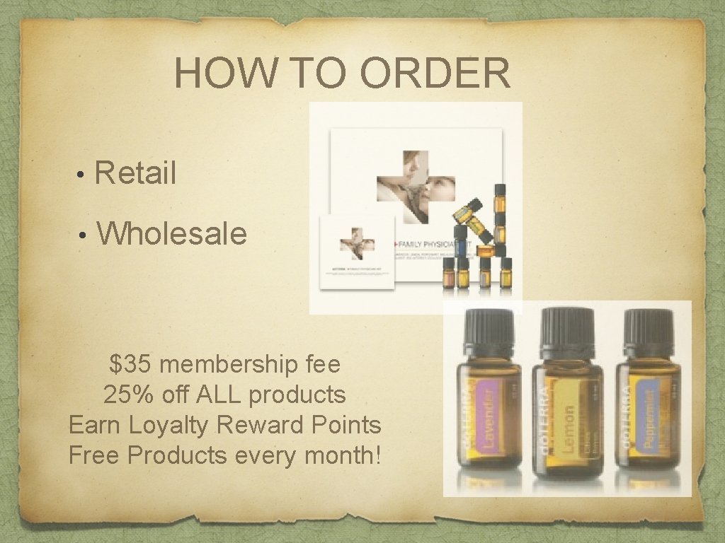 HOW TO ORDER • Retail • Wholesale $35 membership fee 25% off ALL products