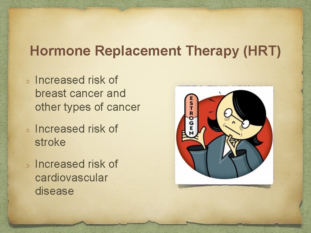Hormone Replacement Therapy (HRT) Increased risk of breast cancer and other types of cancer