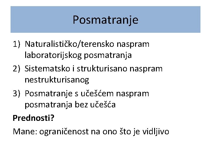 Posmatranje 1) Naturalističko/terensko naspram laboratorijskog posmatranja 2) Sistematsko i strukturisano naspram nestrukturisanog 3) Posmatranje