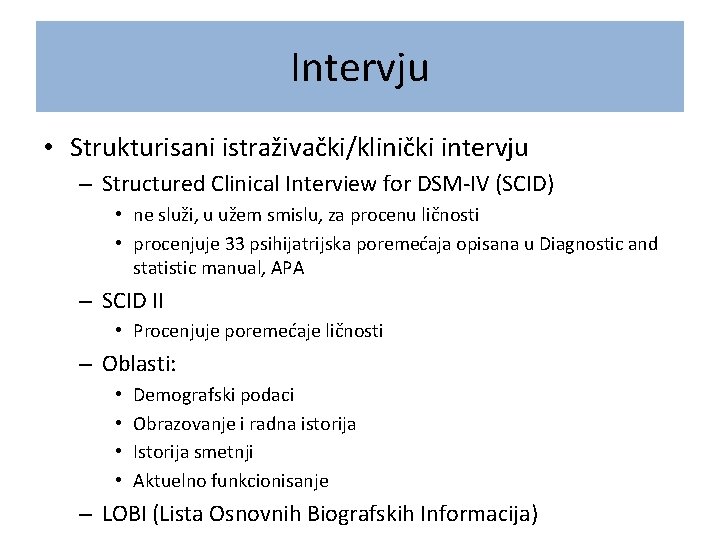 Intervju • Strukturisani istraživački/klinički intervju – Structured Clinical Interview for DSM-IV (SCID) • ne