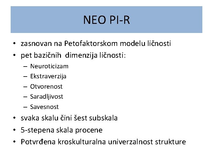 NEO PI-R • zasnovan na Petofaktorskom modelu ličnosti • pet bazičnih dimenzija ličnosti: –