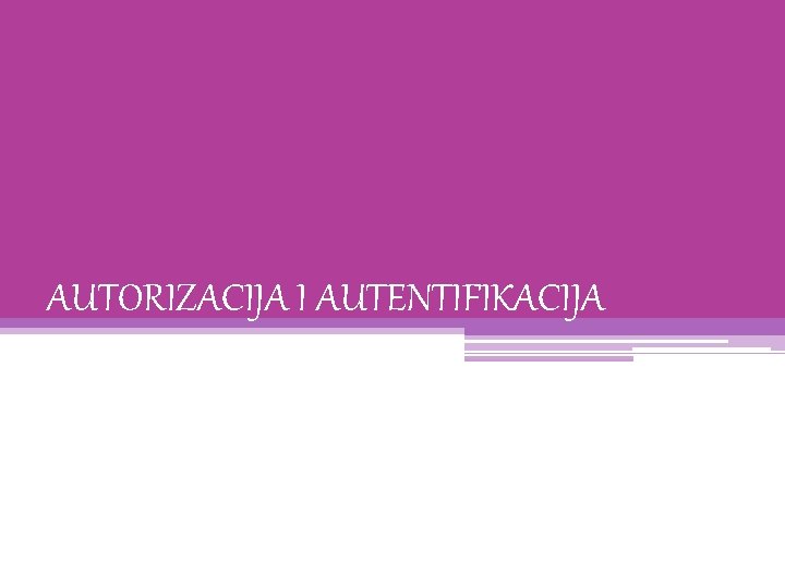 AUTORIZACIJA I AUTENTIFIKACIJA 