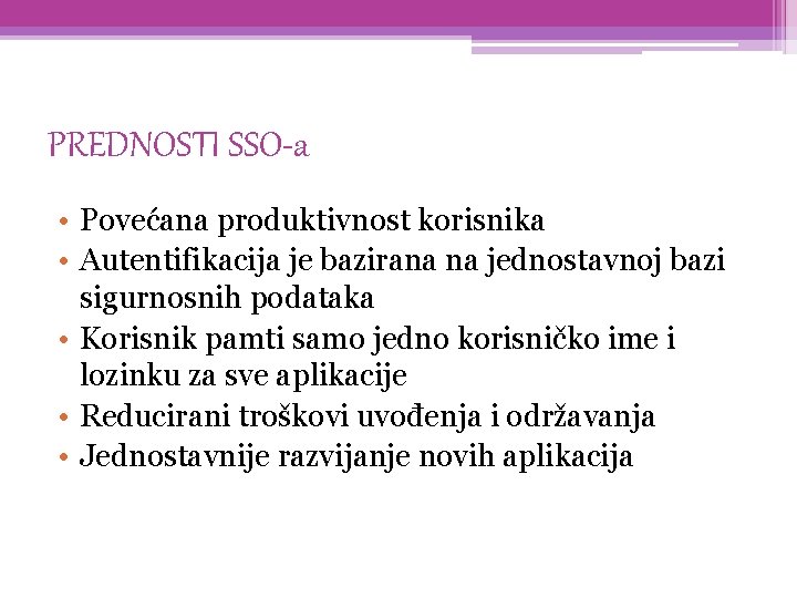 PREDNOSTI SSO-a • Povećana produktivnost korisnika • Autentifikacija je bazirana na jednostavnoj bazi sigurnosnih