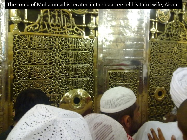 The tomb of Muhammad is located in the quarters of his third wife, Aisha.