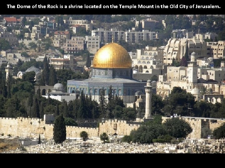 The Dome of the Rock is a shrine located on the Temple Mount in