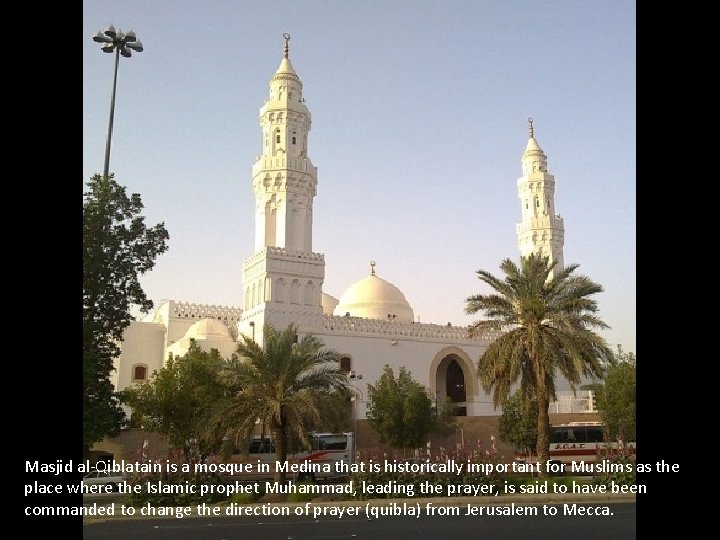 Masjid al-Qiblatain is a mosque in Medina that is historically important for Muslims as