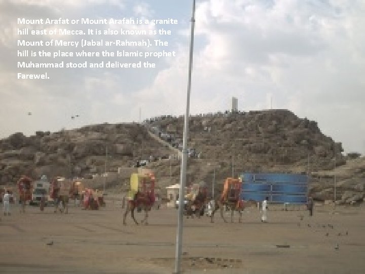 Mount Arafat or Mount Arafah is a granite hill east of Mecca. It is