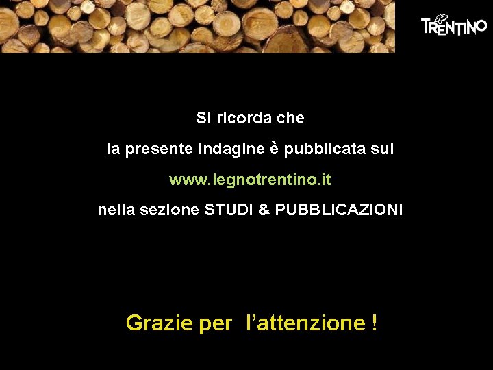 Si ricorda che la presente indagine è pubblicata sul www. legnotrentino. it nella sezione Si ricorda che la presente indagine è pubblicata sul www. legnotrentino. it nella sezione