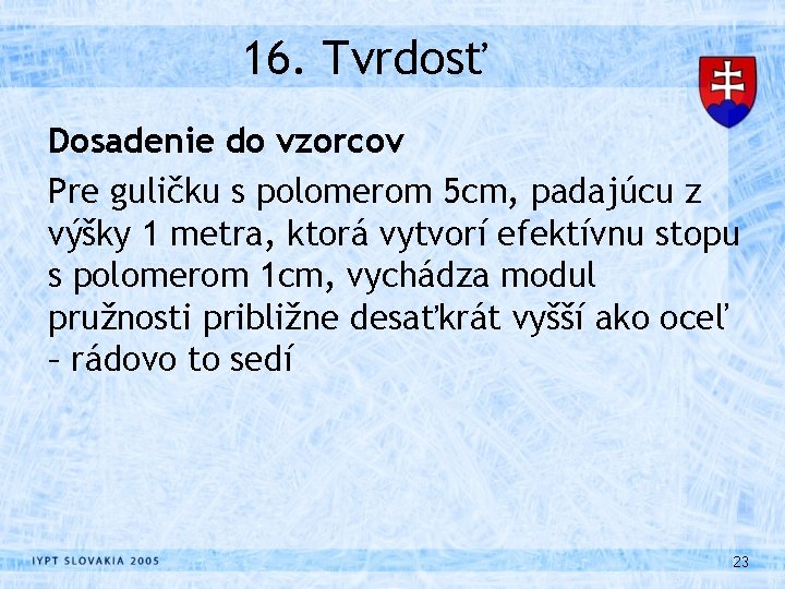 16. Tvrdosť Dosadenie do vzorcov Pre guličku s polomerom 5 cm, padajúcu z výšky